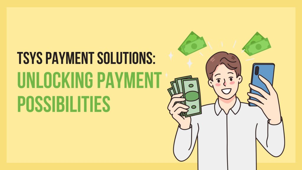 TSYS Payment Solutions Unlocking Payment Possibilities